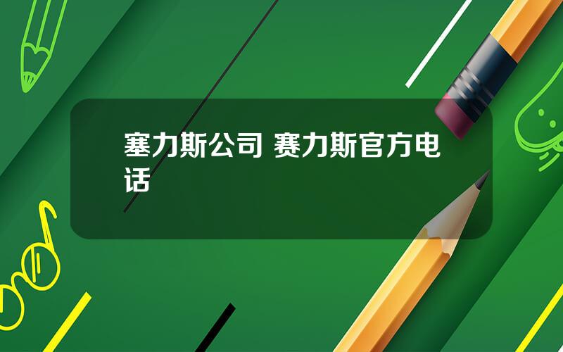 塞力斯公司 赛力斯官方电话